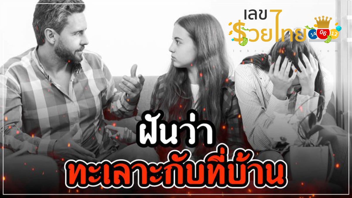 ทำนายฝัน ฝันว่าทะเลาะกับคนในบ้าน หมายถึงอะไร พร้อมเลขมงคล เพิ่มโชคลาภ