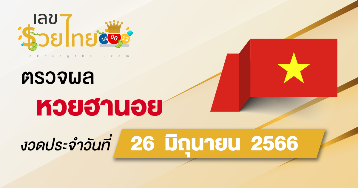 ผลหวยฮานอย วันที่ 26 มิถุนายน 2566 อัปเดตผลหวย ตรวจหวยก่อนใคร ได้ที่นี่ !!