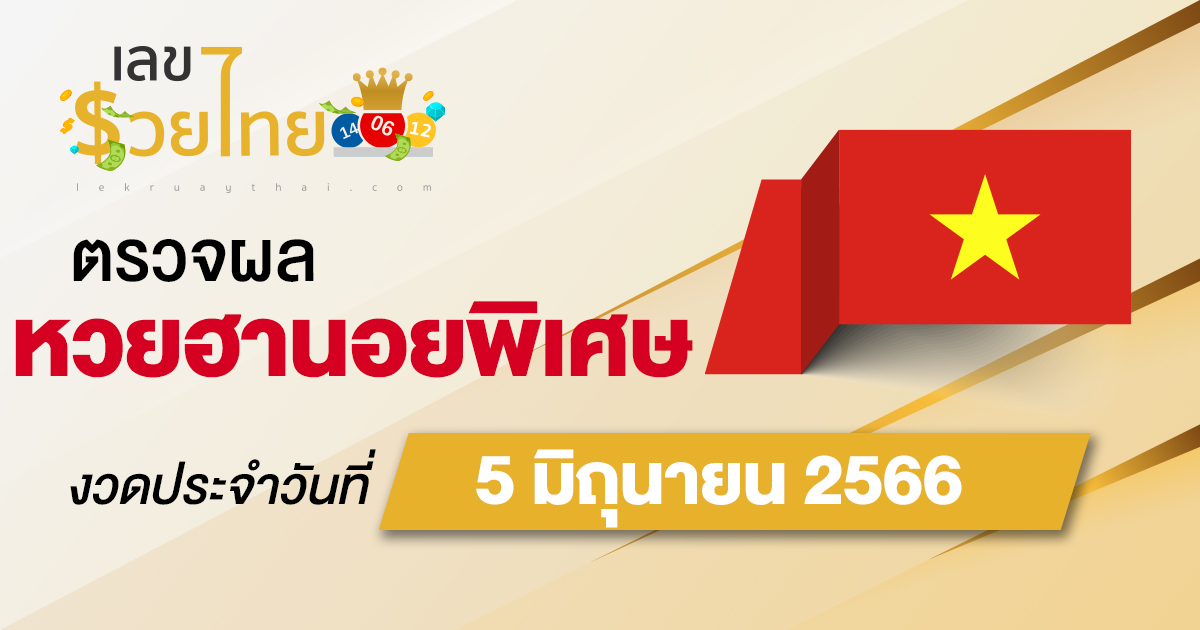 ผลหวยฮานอยพิเศษ วันที่ 5 มิถุนายน 2566 อัปเดตผลหวย ตรวจหวยก่อนใคร ได้ที่นี่ !!