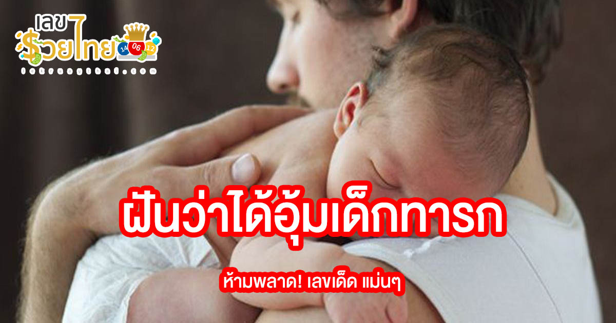 ฝันว่าได้อุ้มเด็กทารก ชาย-หญิง มีคำทำนายฝันว่าอย่างไร พร้อมเลขเด็ดให้โชค แม่นๆ