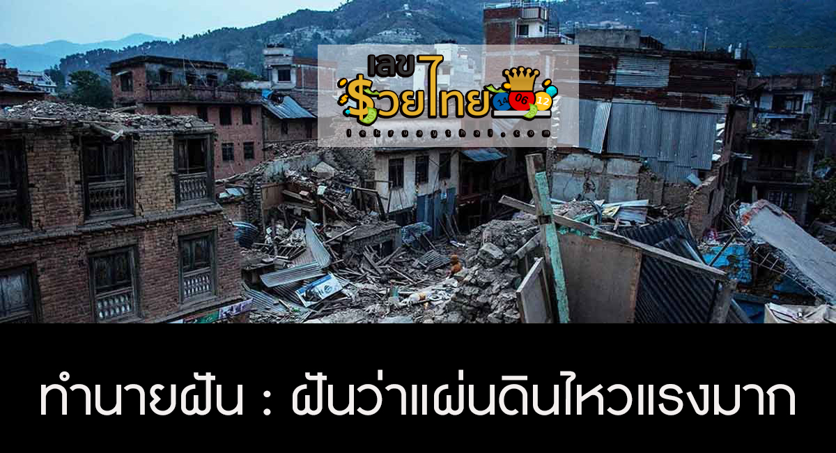 ฝันว่าแผ่นดินไหวแรงมาก คำทำนายฝัน จะดีหรือร้าย บ่งบอกถึงโชคลาภ การงาน และความรักอย่างไรได้บ้าง