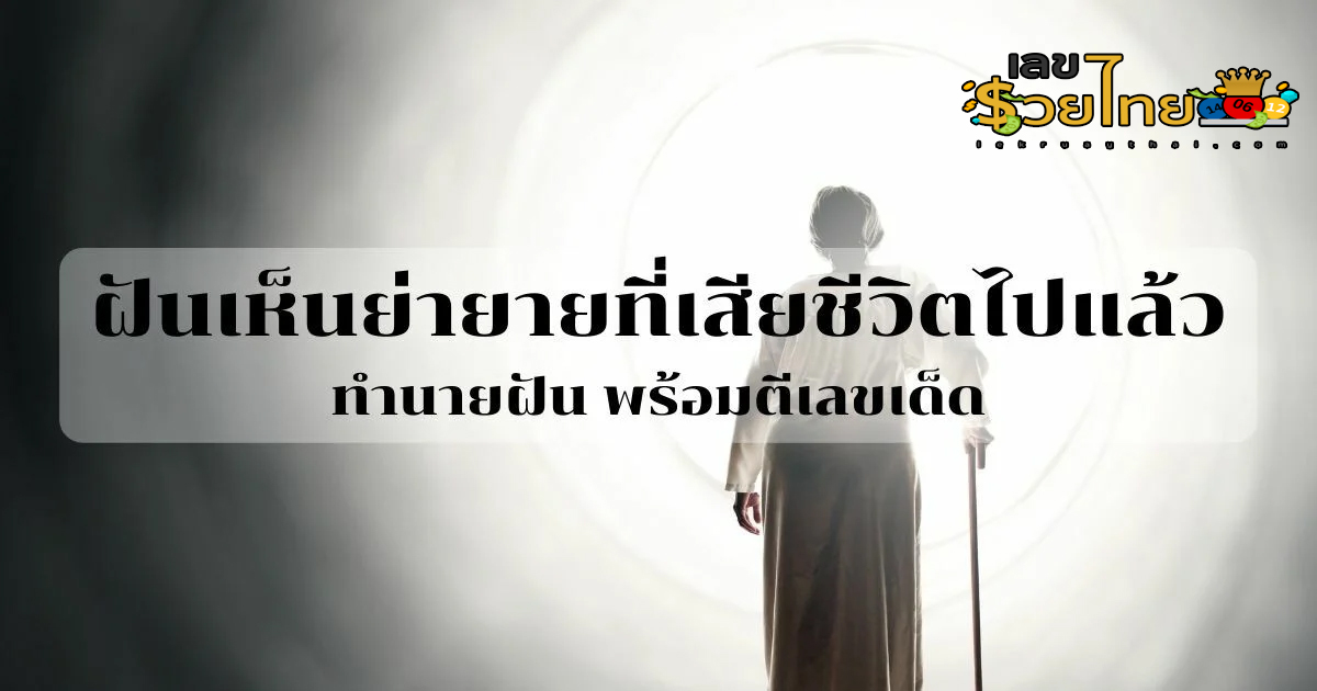ฝันว่าย่าตาย หรือ ฝันเห็นย่า ที่เสียชีวิตไปแล้ว ทำนายฝัน พร้อมตีเลขเด็ด ลางบอกเหตุอะไร