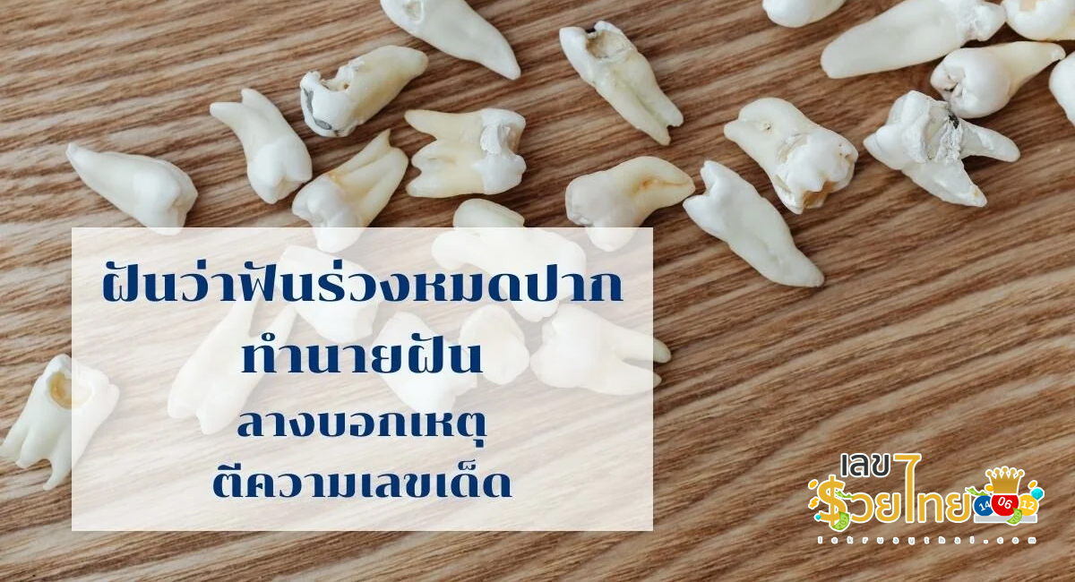 ฝันว่าฟันร่วงเกือบหมดปากแต่ไม่มีเลือด ฝันว่าฟันหลุด ฟันร่วง ฟันแตก มีคำทำนายฝันว่าอะไร พร้อมเลขให้โชค