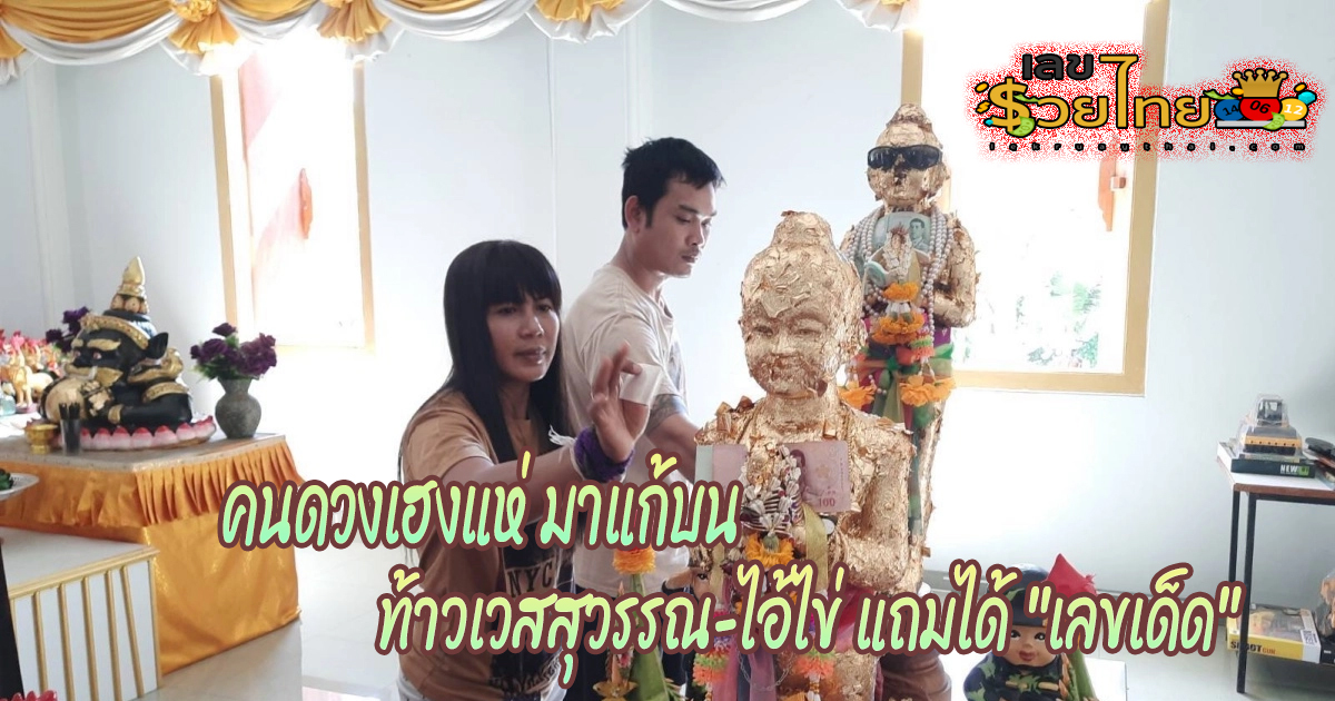 คนดวงเฮง มั่นใจจะมีโชคแห่ มาแก้บน ท้าวเวสสุวรรณ-ไอ้ไข่ แถมได้ “เลขเด็ด” ตรงกับเลขที่บ้าน