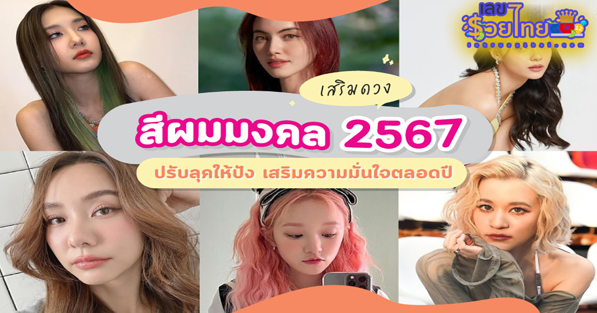 สีผมมงคล 2567 สายมูต้องตาม ทำสีผมตามวันเกิด สีผมมงคล เปลี่ยนลุคเสริมดวงรับปีใหม่