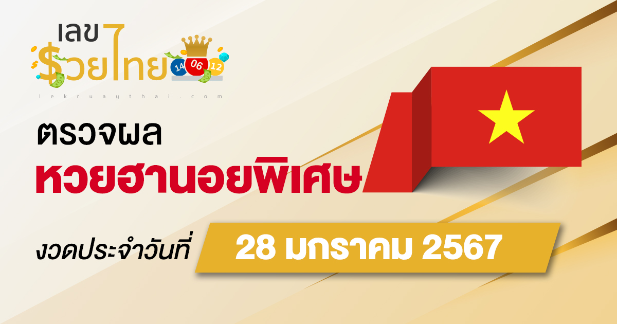 ผลหวยฮานอยพิเศษ 28/01/67 อัปเดตผลหวย ตรวจหวยก่อนใคร ได้ที่นี่ !!