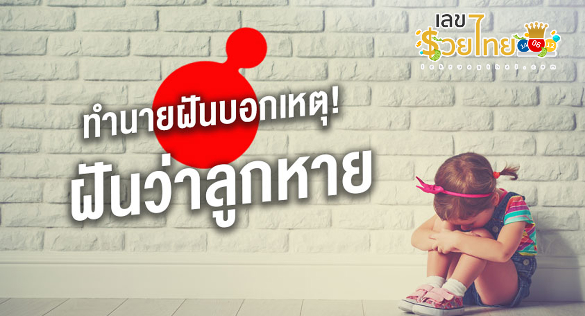ฝันว่าลูกหาย หมายถึงอะไร ทำนายฝันว่าอะไร ดีไหม มีเรื่องอะไรต้องระวังหรือเปล่า? พร้อมเลขนำโชค
