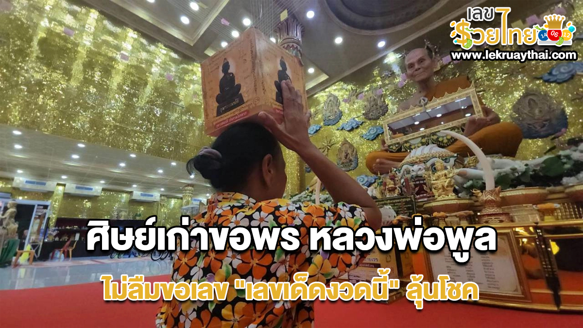 หายไปนานศิษย์เก่า หลวงพ่อพูล ศิษย์เก่าขอพร หลวงพ่อพูล ไม่ลืมขอเลข “เลขเด็ดงวดนี้” ลุ้นโชค