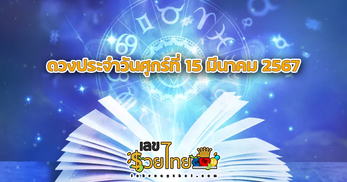 ดูดวงรายวัน 15/03/67 ดวงประจำวันศุกร์ที่ 15 มีนาคม 2567 เลขเด่น สีมงคล เช็กเลยที่นี่ lekruaythai.com