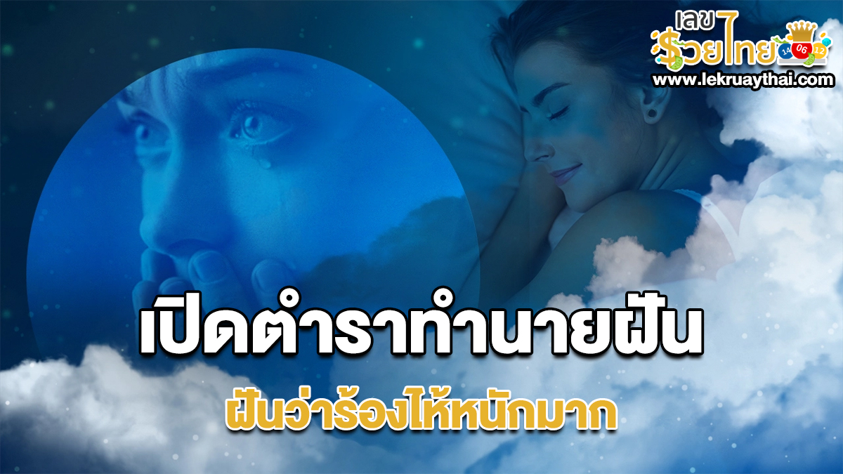 เปิดตำราทำนายฝัน ฝันว่าร้องไห้หนักมาก ตีความหมายฝันนี้ได้อย่างไร เลขเด็ดอะไร เช็กเลย!