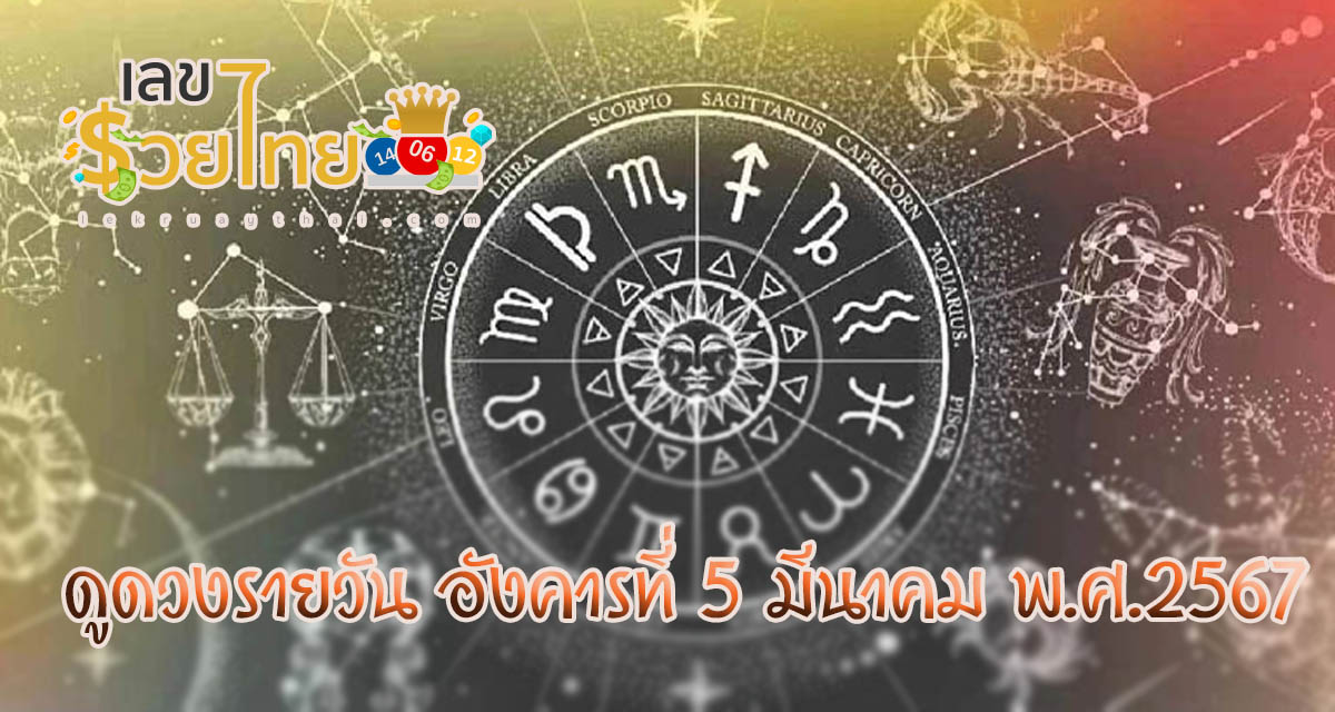 ดูดวงรายวัน 5/03/67 ดวงวันนี้แม่น ๆ ฟรี ประจำวันอังคารที่ 5 มีนาคม พ.ศ.2567