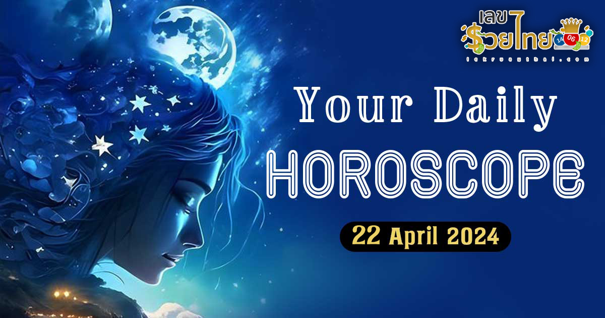 ดูดวงรายวัน 22/04/67 ดวงวันนี้แม่น ๆ ฟรี ประจำวันจันทร์ที่ 22 เมษายน พ.ศ. 2567