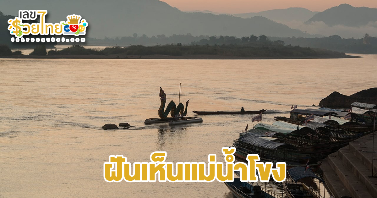 ฝันเห็นแม่น้ำโขง มีความหมายดี หรือร้าย เป็นลางบอกเหตุด้านไหน จะมีโชคลาภ หรือว่าต้องระวังภัย มีเลขอะไรวันนี้