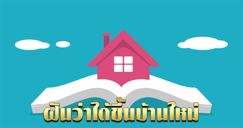 ฝันว่าได้ขึ้นบ้านใหม่-"Dreaming of moving into a new house"