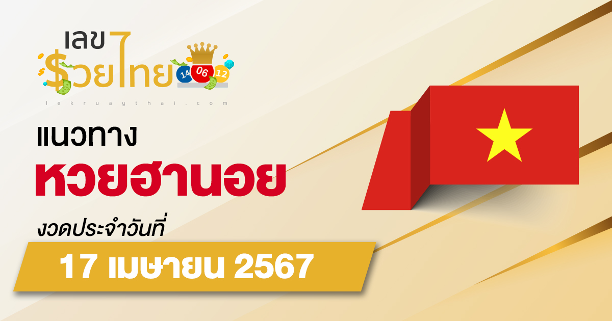 แนวทางหวยฮานอย 17/04/67 ส่องเลขเด็ด แนวทางรวมฮานอย แม่น ๆ วันนี้ คอหวยไม่ควรพลาด !!!