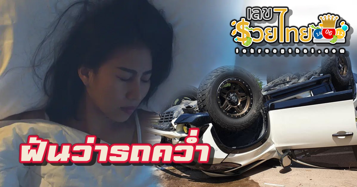 ฝันว่ารถคว่ำ หมายความว่าอย่างไร พร้อมเลขเด็ด แม่นๆ ที่เกี่ยวกับความฝัน เช็กเลย!