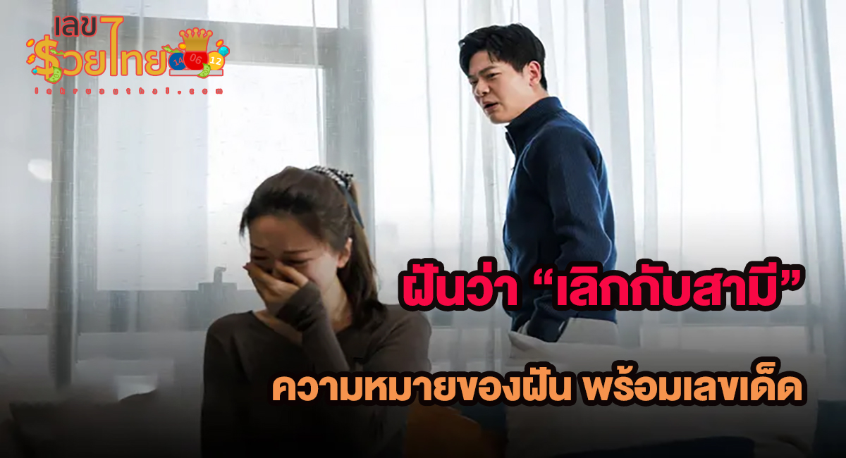ฝันว่าเลิกกับสามี ทำนายฝันว่าอย่างไร? พร้อมตีเลขเด็ด ตามความฝัน ดูคำทำนาย แม่น ๆ ได้ที่นี่ lekruaythai