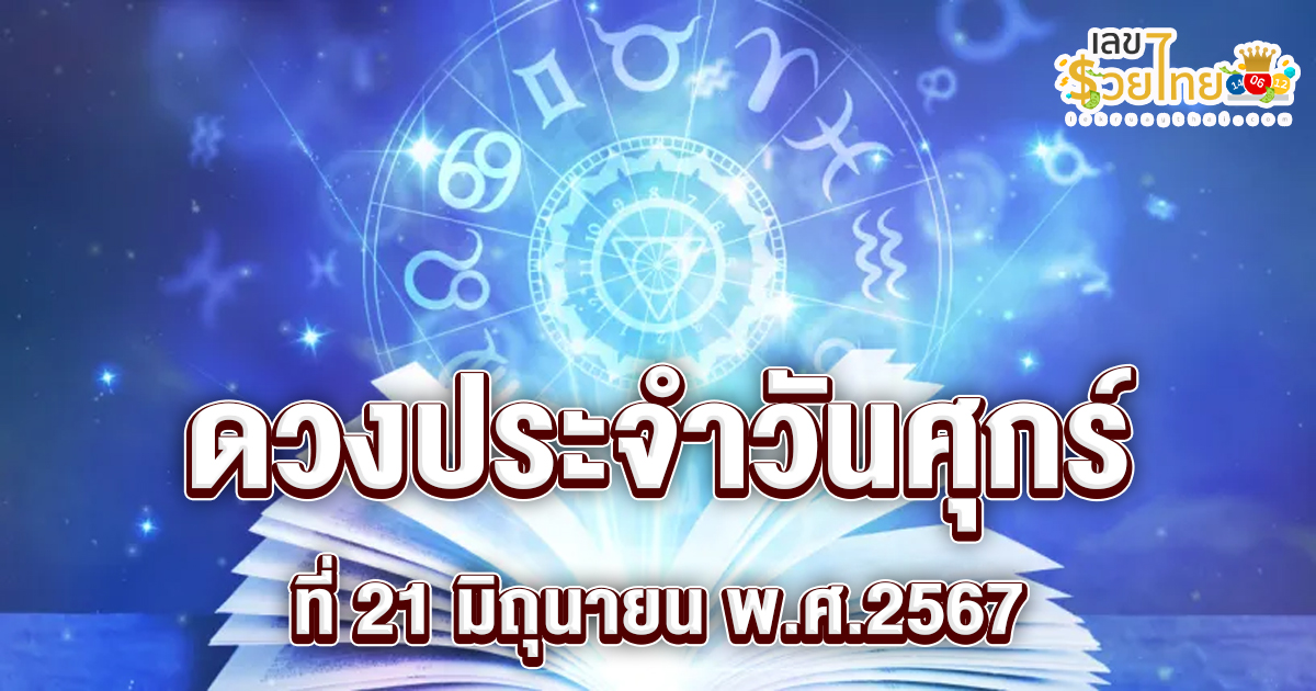 ‘ดูดวงวันนี้’ ดวงประจำวันศุกร์ ที่ 21 มิถุนายน 2567 เลขเด่น สีมงคล เช็กเลย !