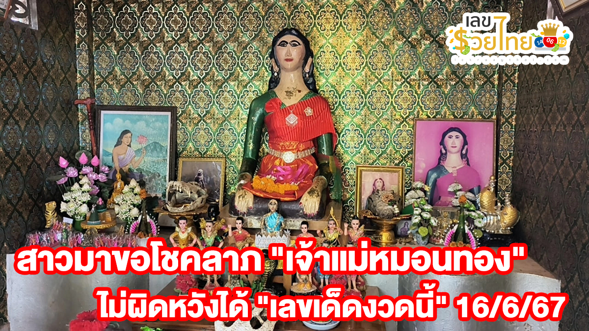 สาวมาขอโชคลาภ “เจ้าแม่หมอนทอง” ไม่ผิดหวังได้ “เลขเด็ดงวดนี้” 16/6/67