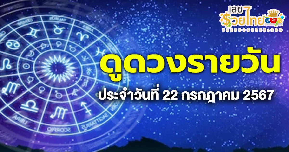 ดวงรายวัน 22/7/67 เช็กดวงการเงิน การงาน ความรัก สุขภาพ และเลขมงคลประจำวันได้ที่นี่เลย !!!