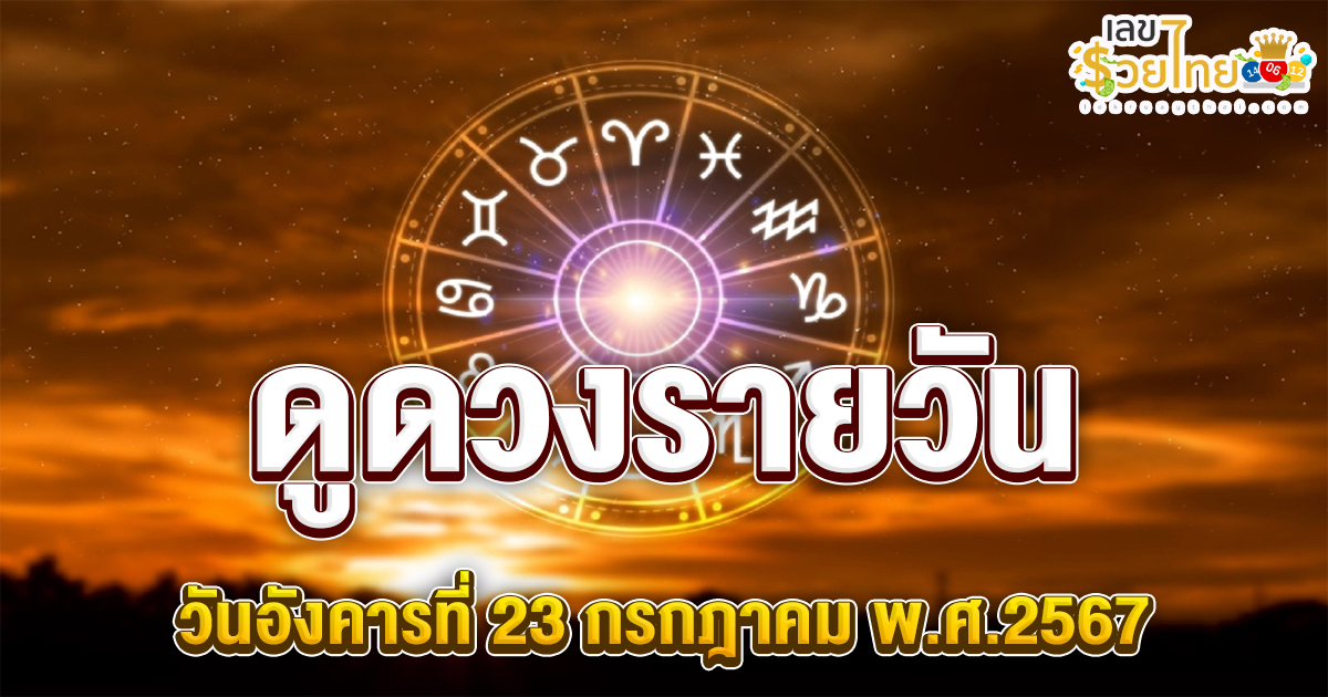 ดวงรายวัน 23/7/67 เช็กดวงการเงิน การงาน ความรัก สุขภาพ และเลขมงคลประจำวันได้ที่นี่เลย !!!