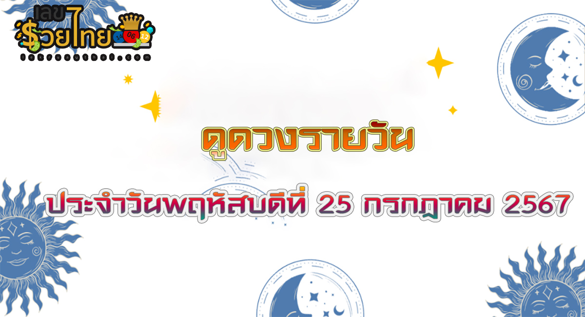 ดวงรายวัน 25/7/67 เช็กดวงการเงิน การงาน ความรัก สุขภาพ และเลขมงคลประจำวันได้ที่นี่เลย !!!
