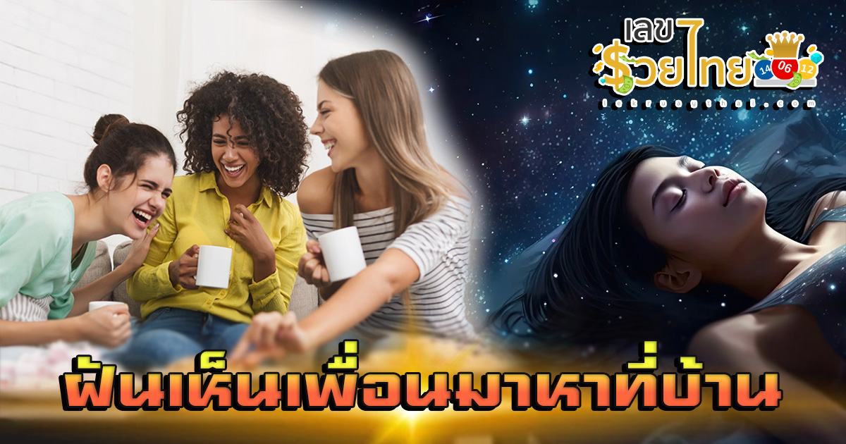 ฝันเห็นเพื่อนมาหาที่บ้าน หมายความว่าอย่างไร พร้อมเลขเด็ด แม่นๆ ที่เกี่ยวกับความฝัน เช็กเลย!