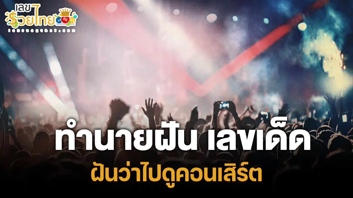 ฝันว่าดูคอนเสิร์ต หมายความว่าอย่างไร พร้อมเลขเด็ด แม่นๆ ที่เกี่ยวกับความฝัน เช็กเลย!