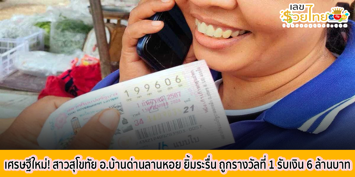เศรษฐีใหม่! สาวสุโขทัย อ.บ้านด่านลานหอย ยิ้มระรื่น ถูกรางวัลที่ 1 รับเงิน 6 ล้านบาท