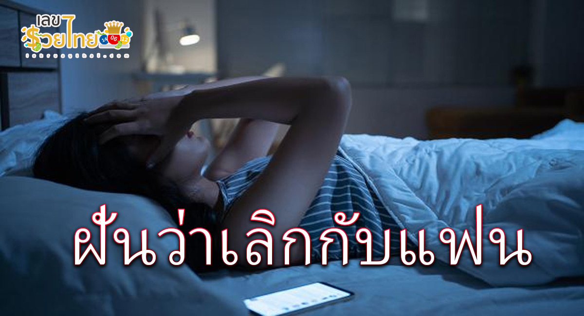 ฝันว่าเลิกกับแฟน ทำนายฝันบอกความหมาย พร้อมเลขเด็ดที่คุณไม่ควรพลาด เช็กเลย!!