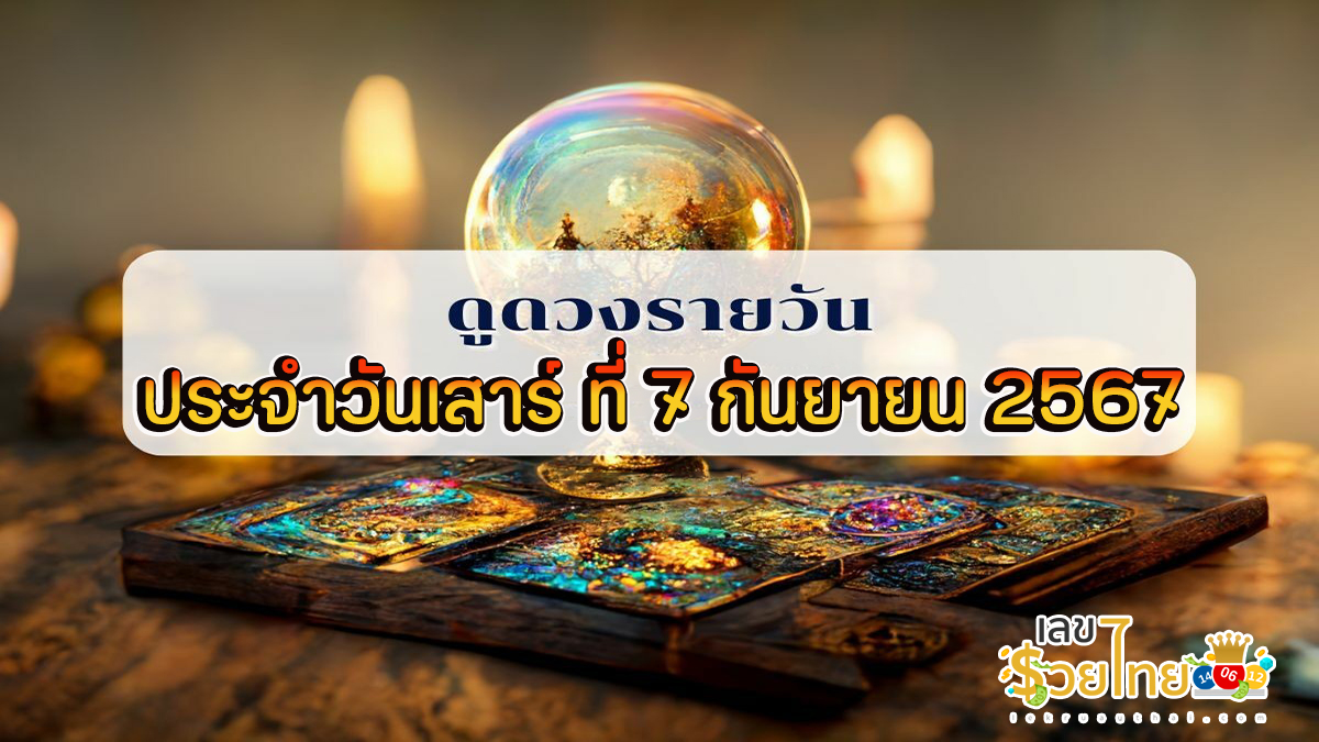 ดูดวงประจำวันเสาร์ที่7กันยายน 2567 การงาน การเงิน ความรัก สุขภาพ เลขเด่น เช็กดวงก่อนใครได้ที่นี่ !!