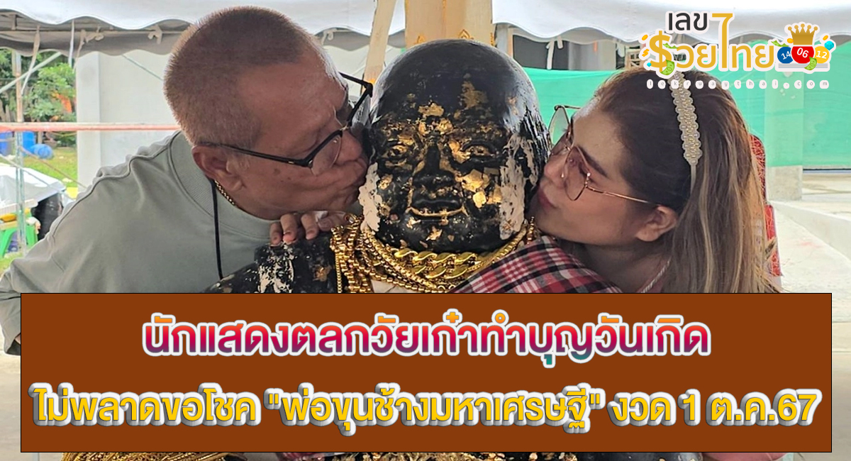 นักแสดงตลก มาทำบุญวันเกิด ไม่พลาดขอโชค “พ่อขุนช้างมหาเศรษฐี” ได้เลขเด็ดลุ้นรวย งวด 1 ต.ค.67
