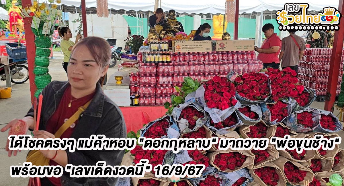 เสี่ยงโชคกับพ่อขุนช้าง ได้โชคตรงๆ แม่ค้าหอบ “ดอกกุหลาบ” มาถวาย “พ่อขุนช้าง” พร้อมขอ “เลขเด็ดงวดนี้” 16/9/67