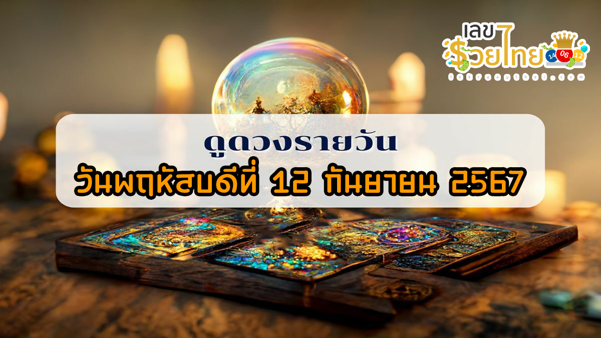 ดูดวงรายวัน 12/9/67 การงาน การเงิน ความรัก สุขภาพ เลขเด่น เช็กดวงก่อนใครได้ที่นี่ lekruaythai