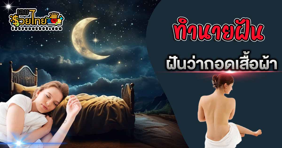 ทำนายฝัน ฝันว่าถอดเสื้อผ้า ฝันว่าถอดเสื้อเดิน ฝันเห็นตัวเองแก้ผ้าหมด ว่าอย่างไร? พร้อมเลขเด็ด แม่น ๆ ที่เกี่ยวกับความฝัน เช็กเลยที่นี่ !!