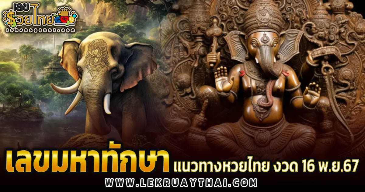 คอหวยห้ามพลาด! เลขเด็ด หวยดัง มหาทักษา 16 11 67 แนวทางหวยรัฐบาลไทย แม่นๆ เข้าทุกงวด