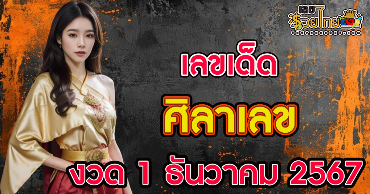 อัพเดท เลขเด็ด “ศิลาเลข” งวด 1 ธันวาคม 2567 แนวทางหวยรัฐบาลไทยแม่นๆ ห้ามพลาดเด็ดขาด!!
