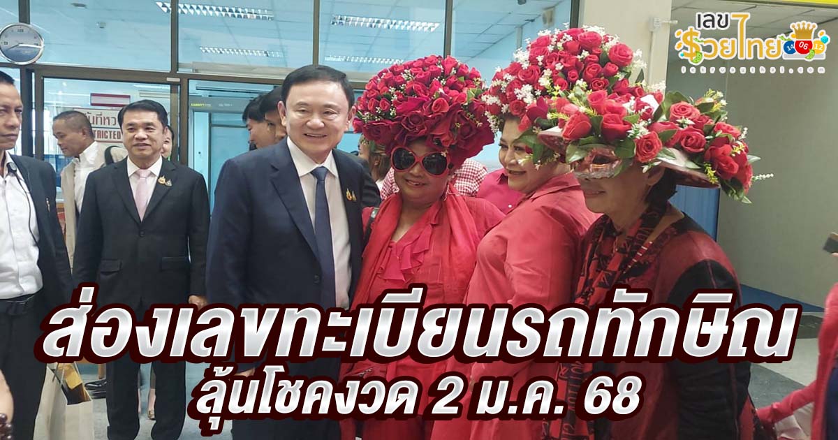 คอหวยห้ามพลาด ! ส่องเลขทะเบียนรถทักษิณ มาเยือนโคราช  ลุ้นโชคต้อนรับปีใหม่ งวด 2 ม.ค. 68