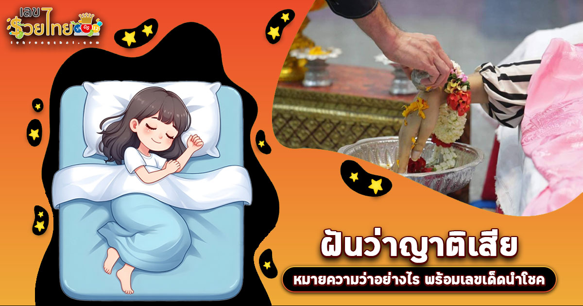 ฝันว่าญาติเสีย หมายความว่าอย่างไร พร้อมเลขเด็ด แม่นๆ ที่ควรรู้เกี่ยวกับความฝัน ห้ามพลาด เช็กเลย!