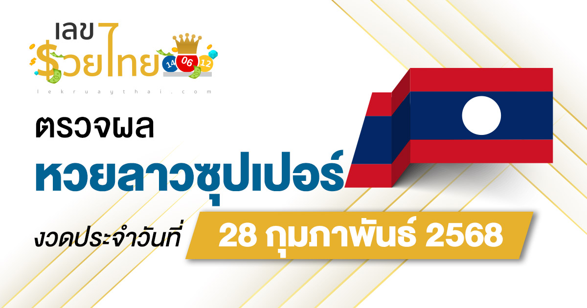 ผลหวย ผลหวยลาวซุปเปอร์ 28/02/68 ผลหวยลาวซุปเปอร์ย้อนหลัง หวย laosuper
