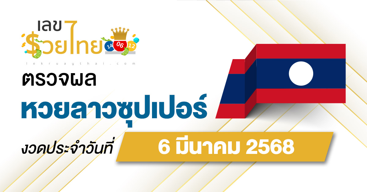 ผลหวย ผลหวยลาวซุปเปอร์ 6/03/68 ผลหวยลาวซุปเปอร์ย้อนหลัง หวย laosuper