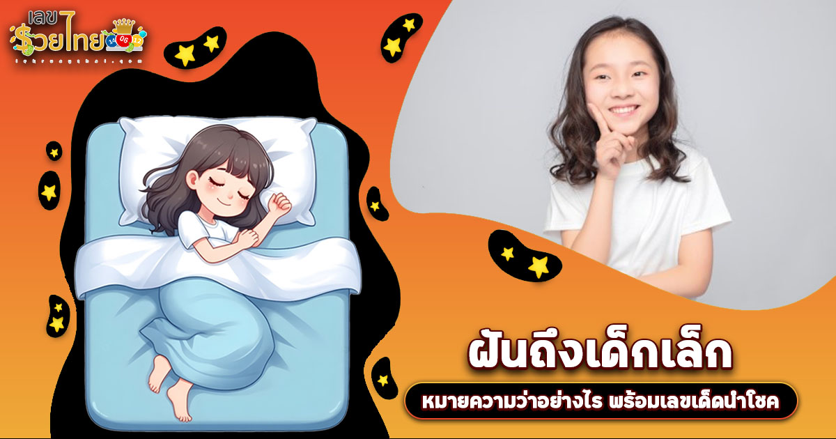 ฝันถึงเด็กเล็ก สื่อถึงอะไร? ลางบอกเหตุหรือโชคก้อนโต? เช็กเลขเด็ดที่นี่!